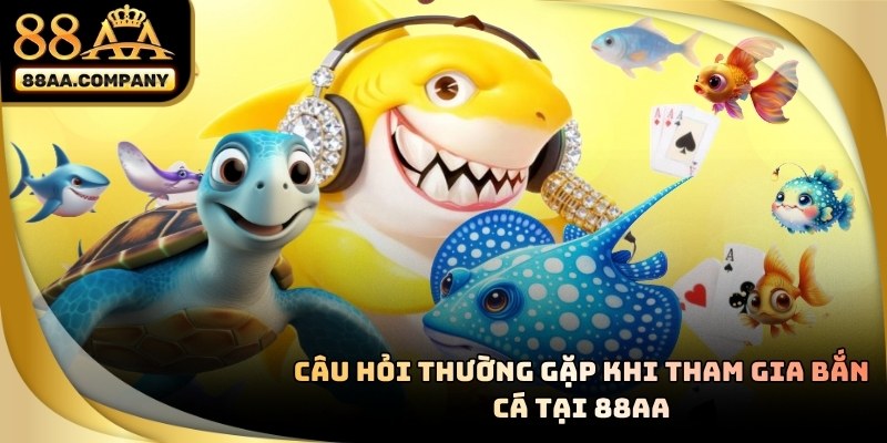 Câu hỏi thường gặp tại bắn cá 88aa